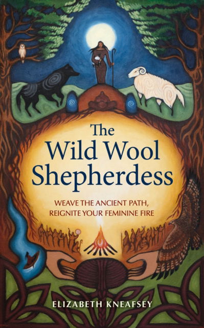 The Wild Wool Shepherdess: Weave the Ancient Path, Reignite Your Feminine Fire - Elizabeth Kneafsey - Książki - Hay House UK Ltd - 9781837821280 - 1 października 2024