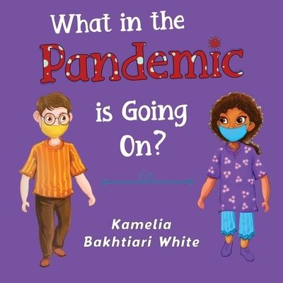 Cover for Kamelia Bakhtiari White · What in the Pandemic is Going On? (Paperback Book) (2023)