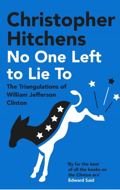No One Left to Lie To: The Triangulations of William Jefferson Clinton - Christopher Hitchens - Livros - Atlantic Books - 9781838952280 - 6 de maio de 2021