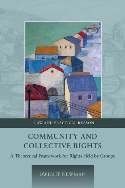 Cover for Dwight Newman · Community and Collective Rights: A Theoretical Framework for Rights Held by Groups - Law and Practical Reason (Hardcover Book) (2011)