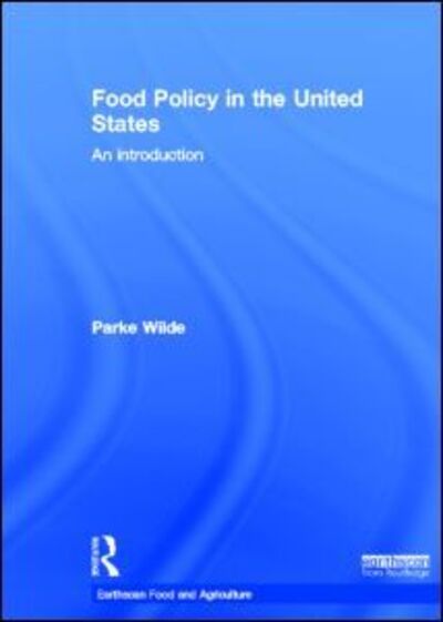 Cover for Wilde, Parke (Tufts University, USA) · Food Policy in the United States: An Introduction - Earthscan Food and Agriculture (Hardcover Book) (2013)