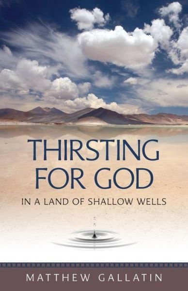 Matthew Gallatin · Thirsting for God in a Land of Shallow Wells (Paperback Book) (2003)