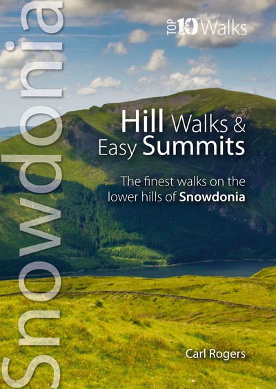 Cover for Carl Rogers · Hill Walks &amp; Easy Summits: The Finest Walks on the Lower Hills of Snowdonia - Snowdonia: Top 10 Walks (Paperback Book) (2017)