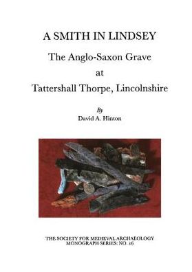 Cover for David A. Hinton · A Smith in Lindsey: The Anglo-Saxon Grave at Tattershall Thorpe, Lincolnshire - The Society for Medieval Archaeology Monographs (Paperback Book) (2000)