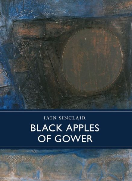 Cover for Iain Sinclair · Black Apples of Gower - Little Toller Monographs (Hardcover Book) (2015)