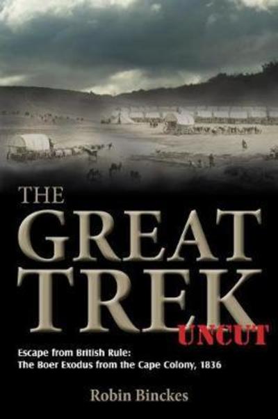 The Great Trek Uncut: Escape from British Rule: The Boer Exodus from the Cape Colony 1836 - Robin Binckes - Livros - Helion & Company - 9781908916280 - 25 de fevereiro de 2013