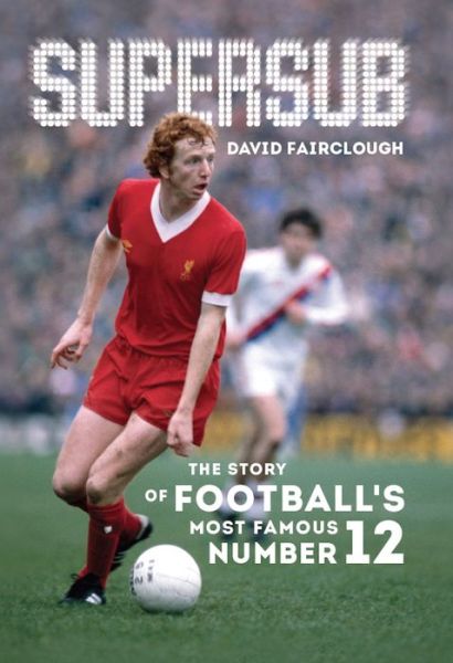 Supersub: The Story of Football's Most Famous Number 12 - David Fairclough - Books - De Coubertin Books - 9781909245280 - August 28, 2015