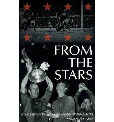 Cover for John Ludden · From the Stars: Sir Matt Busby &amp; the Decline of Manchester United -- 1968-1974 (Paperback Book) (2014)