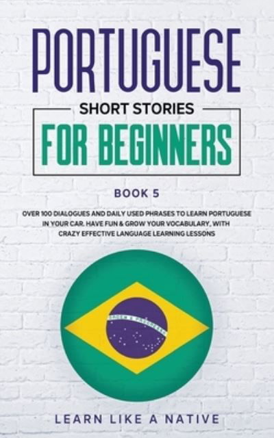 Cover for Learn Like A Native · Portuguese Short Stories for Beginners Book 5 (Paperback Bog) (2020)