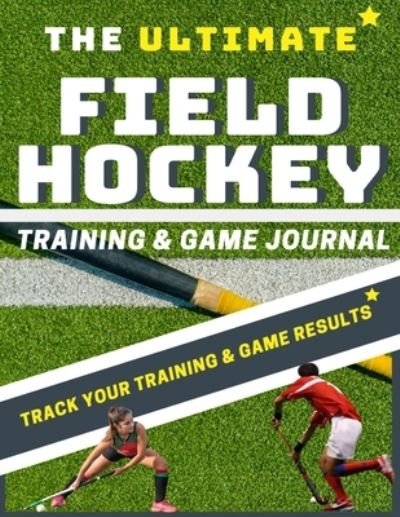 The Ultimate Field Hockey Training and Game Journal - The Life Graduate Publishing Group - Książki - Life Graduate Publishing Group - 9781922453280 - 17 czerwca 2020