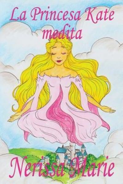 Cover for Nerissa Marie · La Princesa Kate medita (libro para ninos sobre meditacion de atencion plena para ninos, cuentos infantiles, libros infantiles, libros para los ninos, libros para ninos, bebes, libros infantiles) (Pocketbok) (2017)