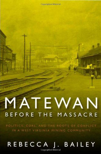 Matewan Before the Massacre: Politics, Coal and the Roots of Conflict in a West Virginia Mining Community (West Virginia & Appalachia) - Rebecca J. Bailey - Bøger - West Virginia University Press - 9781933202280 - 1. september 2008