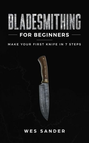 Bladesmithing for Beginners - Wes Sander - Książki - Wes Sander - 9781951035280 - 9 listopada 2019