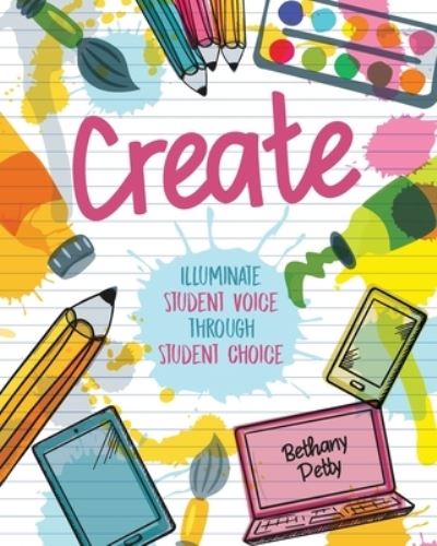 Cover for Bethany Petty · Create: Illuminate Student Voice through Student Choice (Paperback Book) (2020)