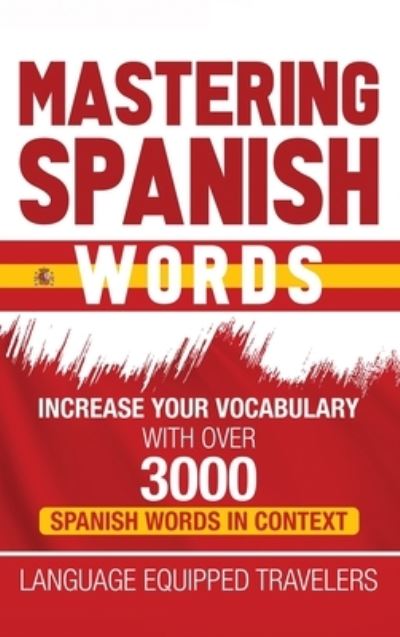 Cover for Language Equipped Travelers · Mastering Spanish Words: Increase Your Vocabulary with Over 3000 Spanish Words in Context (Hardcover Book) (2020)