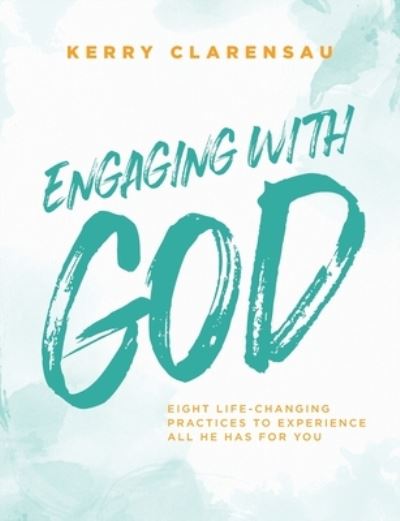 Cover for Kerry Clarensau · Engaging with God: Eight life-changing practices to experience all He has for you (Paperback Book) (2022)