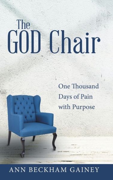 Cover for Ann Beckham Gainey · The God Chair One Thousand Days of Pain with Purpose (Hardcover Book) (2019)