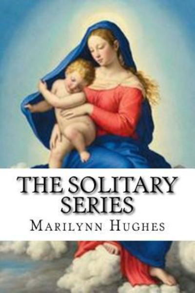 The Solitary Series - Marilynn Hughes - Kirjat - Createspace Independent Publishing Platf - 9781977958280 - tiistai 3. lokakuuta 2017