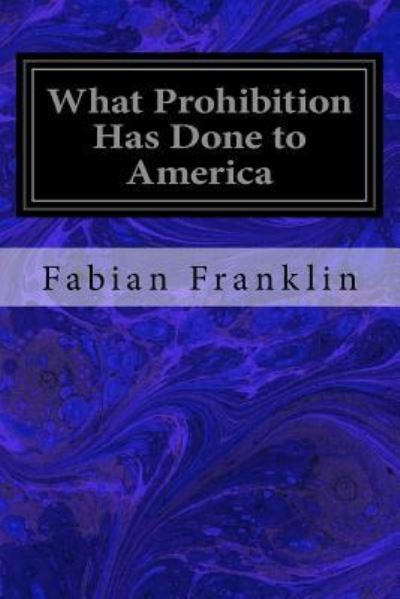 Cover for Fabian Franklin · What Prohibition Has Done to America (Paperback Book) (2017)