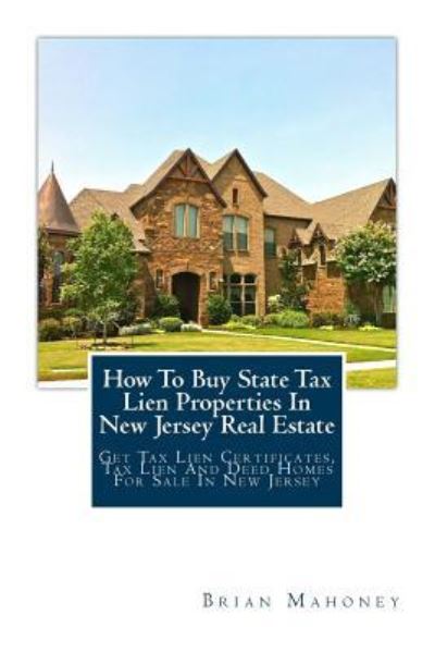 How to Buy State Tax Lien Properties in New Jersey Real Estate - Brian Mahoney - Kirjat - Createspace Independent Publishing Platf - 9781979459280 - lauantai 4. marraskuuta 2017