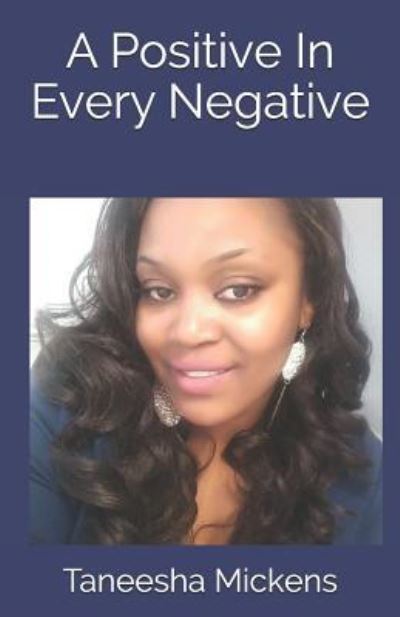 Taneesha Nicole Mickens · A Positive In Every Negative (Paperback Book) (2018)