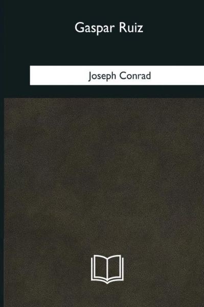 Gaspar Ruiz - Joseph Conrad - Livres - Createspace Independent Publishing Platf - 9781985034280 - 12 février 2018