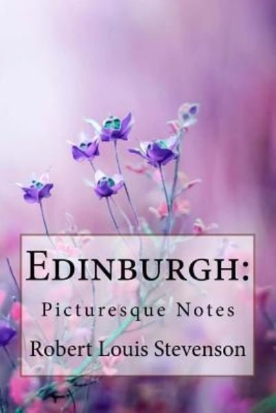Edinburgh - Robert Louis Stevenson - Kirjat - Createspace Independent Publishing Platf - 9781985696280 - tiistai 20. helmikuuta 2018