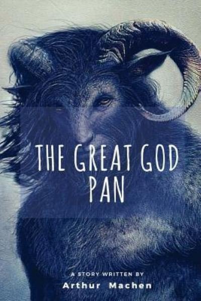The Great God Pan - Arthur Machen - Livros - Createspace Independent Publishing Platf - 9781986008280 - 27 de fevereiro de 2018