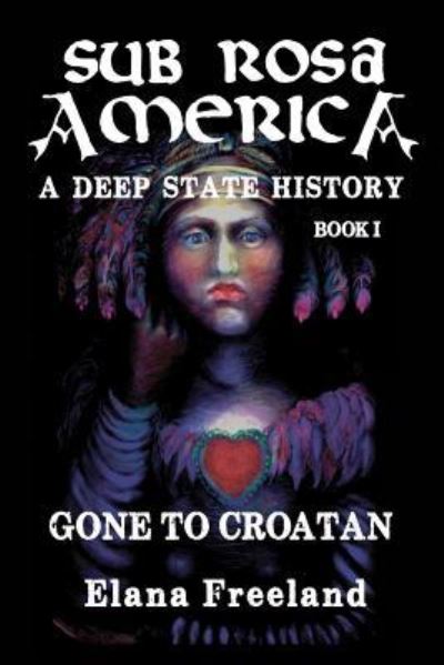 Elana Freeland · Sub Rosa America, Book I: Gone to Croatan - Sub Rosa America: A Deep State History (Pocketbok) (2018)