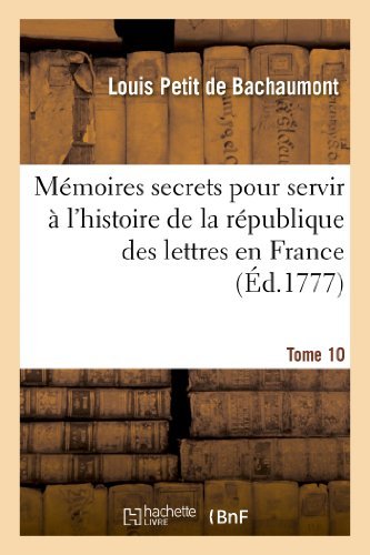 Cover for De Bachaumont-l · Memoires Secrets Pour Servir a L'histoire De La Republique Des Lettres en France. Tome 10 (Taschenbuch) [French edition] (2013)