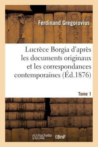 Lucrece Borgia. Tome 1 - Ferdinand Gregorovius - Books - Hachette Livre - BNF - 9782019189280 - November 1, 2017