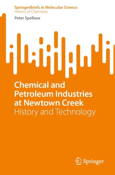 Cover for Peter Spellane · Chemical and Petroleum Industries at Newtown Creek: History and Technology - SpringerBriefs in Molecular Science (Paperback Book) [1st ed. 2022 edition] (2022)