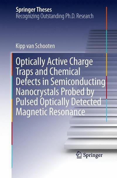 Kipp Van Schooten · Optically Active Charge Traps and Chemical Defects in Semiconducting Nanocrystals Probed by Pulsed Optically Detected Magnetic Resonance - Springer Theses (Paperback Book) [Softcover reprint of the original 1st ed. 2013 edition] (2015)