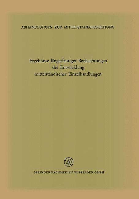 Cover for Institut Fur Mittelstandsforschung · Ergebnisse Langerfristiger Beobachtungen Der Entwicklung Mittelstandischer Einzelhandlungen: (1320 Betriebe 1959-64, 236 Betriebe 1951-64) - Abhandlungen Zur Mittelstandsforschung (Paperback Bog) [1970 edition] (1970)