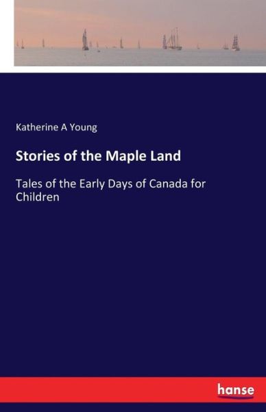 Stories of the Maple Land - Katherine A Young - Books - Hansebooks - 9783337080280 - June 8, 2017