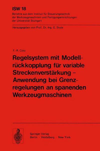 Cover for F. - R. Gotz · Regelsystem mit Modellruckkopplung fur Variable Streckenverstarkung - Anwendung bei Grenzregelungen an Spanenden Werkzeugmaschinen - Isw Forschung und Praxis (Paperback Book) [German edition] (1977)