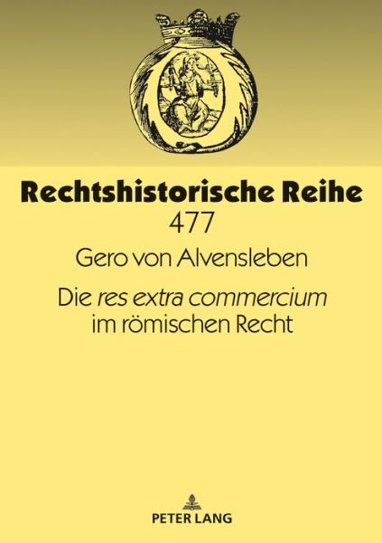 Cover for Gero Alvensleben · Die &quot;Res Extra Commercium&quot; Im Roemischen Recht - Rechtshistorische Reihe (Hardcover Book) (2019)