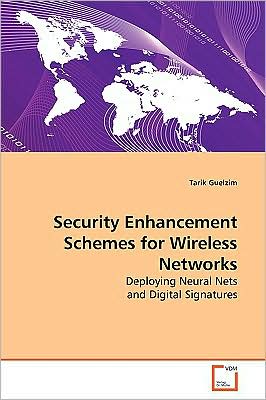 Cover for Tarik Guelzim · Security Enhancement Schemes for Wireless Networks: Deploying Neural Nets and Digital Signatures (Paperback Book) (2009)