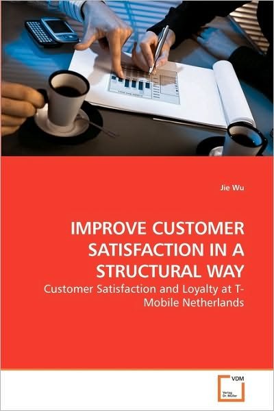 Cover for Jie Wu · Improve Customer Satisfaction in a Structural Way: Customer Satisfaction and Loyalty at T-mobile Netherlands (Paperback Bog) (2009)