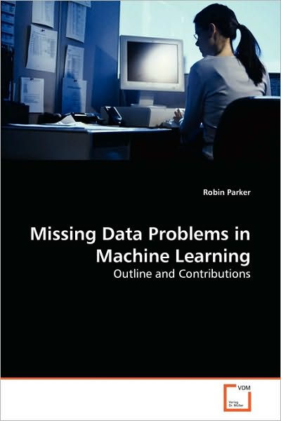 Cover for Robin Parker · Missing Data Problems in Machine Learning: Outline and Contributions (Paperback Bog) (2010)