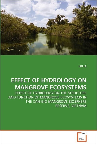 Cover for Loi Le · Effect of Hydrology on Mangrove Ecosystems: Effect of Hydrology on the Structure and Function of Mangrove Ecosystems in the Can Gio Mangrove Biosphere Reserve, Vietnam (Paperback Book) (2010)