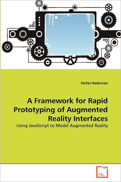 Cover for Stefan Radomski · A Framework for Rapid Prototyping of Augmented Reality Interfaces: Using Javascript to Model Augmented Reality (Paperback Book) (2011)