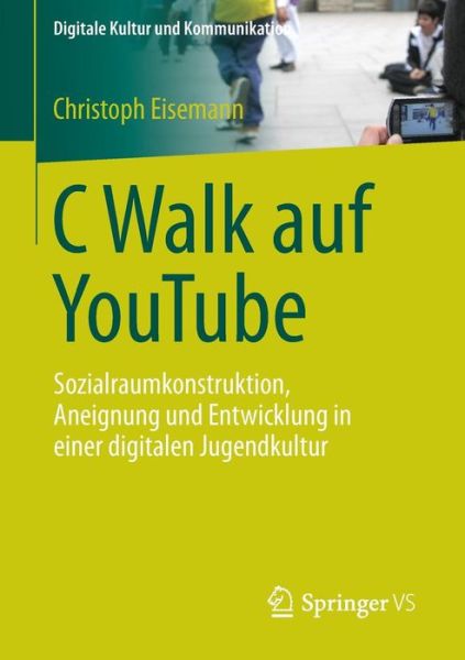 Cover for Christoph Eisemann · C Walk Auf Youtube: Sozialraumkonstruktion, Aneignung Und Entwicklung in Einer Digitalen Jugendkultur - Digitale Kultur Und Kommunikation (Paperback Book) [2015 edition] (2014)