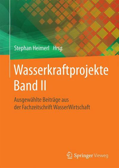 Cover for Stephan Heimerl · Wasserkraftprojekte Band II: Ausgewahlte Beitrage Aus Der Fachzeitschrift Wasserwirtschaft (Hardcover Book) [2015 edition] (2014)