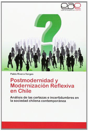 Cover for Pablo Rivera Vargas · Postmodernidad Y Modernización Reflexiva en Chile: Análisis De Las Certezas E Incertidumbres en La Sociedad Chilena Contemporánea (Paperback Book) [Spanish edition] (2012)