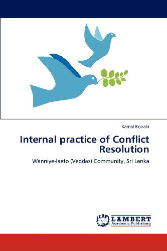 Internal Practice of Conflict Resolution: Wanniye-laeto (Veddas) Community, Sri Lanka - Kamal Koirala - Books - LAP LAMBERT Academic Publishing - 9783659182280 - August 13, 2012