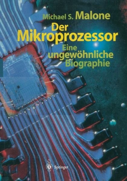 Cover for Malone, Michael S (Editor of Forbes Asap, Palo Alto, California) · Der Mikroprozessor: Eine Ungewohnliche Biographie (Pocketbok) [German, Softcover Reprint of the Original 1st Ed. 1996 edition] (2013)