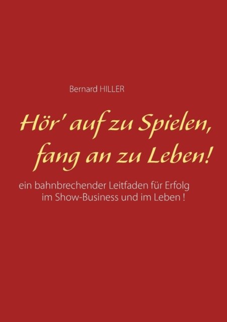 Cover for Bernard Hiller · Hoer' auf zu spielen, fang an zu leben! (Paperback Bog) (2016)