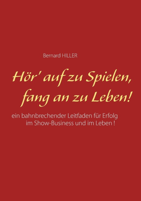 Hoer' auf zu spielen, fang an zu leben! - Bernard Hiller - Books - Twentysix - 9783740712280 - May 20, 2016