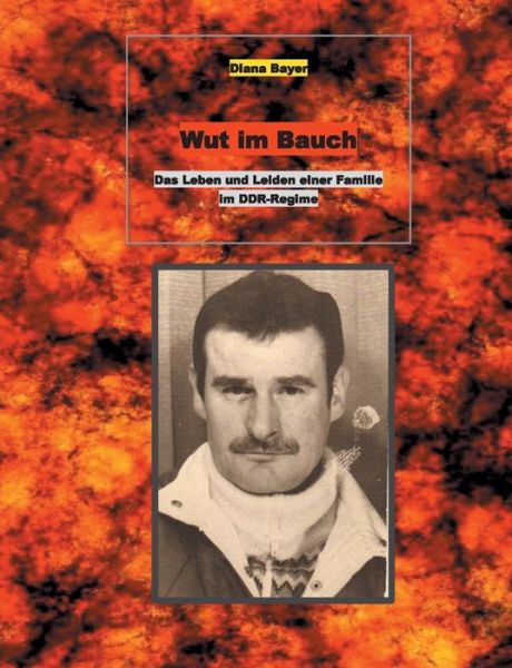 Cover for Diana Bayer · Wut im Bauch: Das Leben und Leiden einer Familie im DDR-Regime (Paperback Book) (2020)
